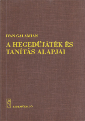 Ivan Galamian - A hegedjtk s tants alapjai