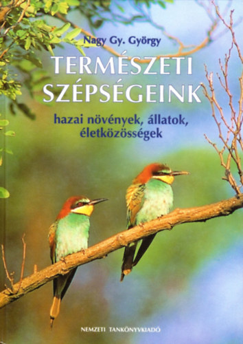 Nagy Gy. Gyrgy - Termszeti szpsgeink - hazai nvnyek, llatok, letkzssgek
