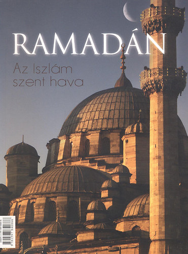 Ramadán: Az Iszlám szent hava