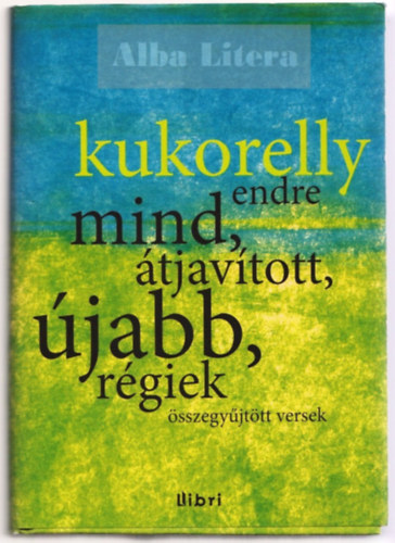 Kukorelly Endre - Mind, tjavtott, jabb, rgiek (sszegyjttt versek)