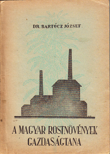 Bartócz József Dr. - A magyar rostnövények gazdaságtana