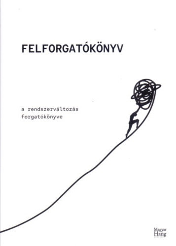 L�nyi Andr�s  (szerk.) - Felforgat�k�nyv - A rendszerv�ltoz�s forgat�k�nyve