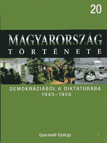 Gyarmati Gy�rgy - Demokr�ci�b�l a diktat�r�ba, 1945-1956 (Magyarorsz�g t�rt�nete 20.)
