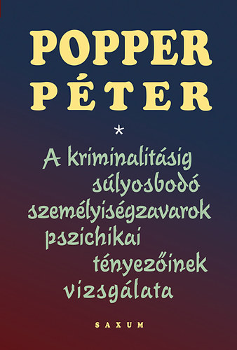 Popper Pter - A kriminalitsig slyosbod szemlyisgzavarok pszichikai tnyezinek vizsglata