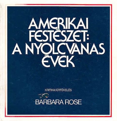 Barbara Rose - Amerikai festszet: a nyolcvanas vek. Kritikai rtkels