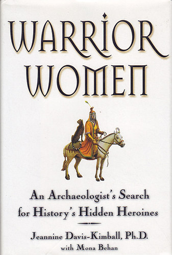 Jeannine Davis-Kimball; Mona Behan - Warrior Women. An Archaeologist's Search for History's Hidden Heroines