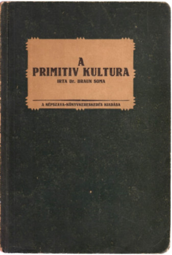 Dr. Braun Soma - A primitiv kultura - Bevezets az semberrel foglalkoz tudomnyba