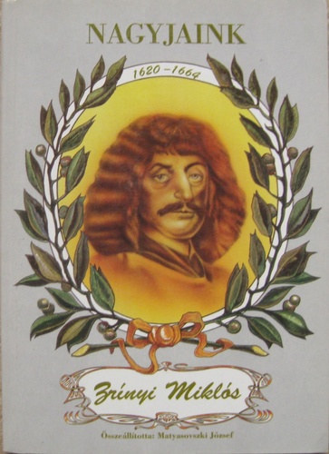 Matyasovszki Jzsef  (sszell.) - Nagyjaink - Zrnyi Mikls (1620-1664)