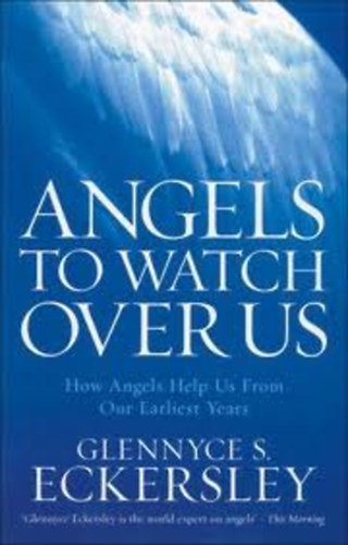 Glennyce S. Eckersley - Angels to Watch Over Us: How Angels Help Us from Our Earliest Years