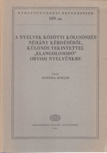 Kontra Mikls - A nyelvek kztti klcsnzs nhny krdsrl, klns tekintettel "elangolosod" orvosi nyelvnkre (Nyelvtudomnyi rtekezsek 109.)