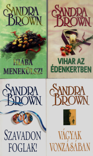 Sandra Brown - 4 db Sandra Brown egy�tt: V�gyak vonz�s�ban, Hi�ba menek�lsz, Vihar az �denkertben, Szavadon foglak.
