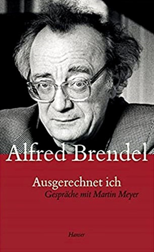 Alfred Brendel - Ausgerechnet ich - Gespr�che mit Martin Meyer