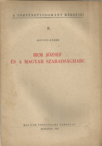 Kovcs Endre - Bem Jzsef s a magyar szabadsgharc (A Trtnettudomny Krdsei 8.)
