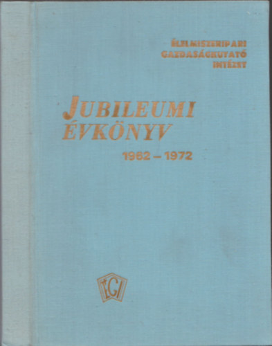 G�l Istv�n  (szerk.) - Jubileumi �vk�nyv 1962-1972 (�lelmiszeripari Gazdas�gkutat� Int�zet)