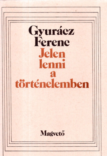 Gyurcz Ferenc - Jelen lenni a trtnelemben - Veres Pter magyarsgtudata