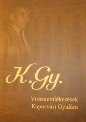 Szebenyi N�ndor  (szerk.) - K. Gy. - Visszaeml�kez�sek Kaposv�ri Gyul�ra
