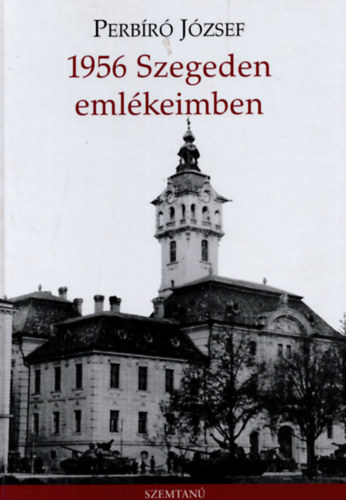 Perbr Jzsef - 1956 Szegeden - emlkeimben