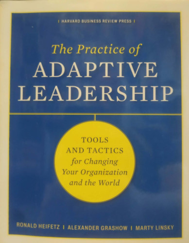 Alexander Grashow, Marty Linsky Ronald A. Heifetz - The Practice of Adaptive Leadership (Az adaptív vezetés gyakorlata)