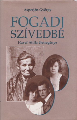 Asperj�n Gy�rgy - Fogadj sz�vedbe (J�zsef Attila �letreg�nye)