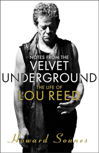 Howard Sounes - Notes from the Velvet Underground: The Life of Lou Reed