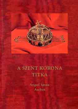 Szigeti Istvn - A Szent Korona titka