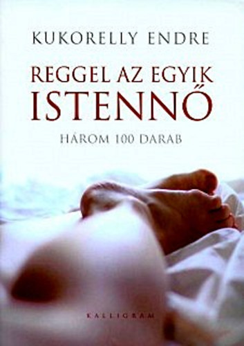 Kukorelly Endre - Reggel az egyik istennő - Három 100 darab - dedikált