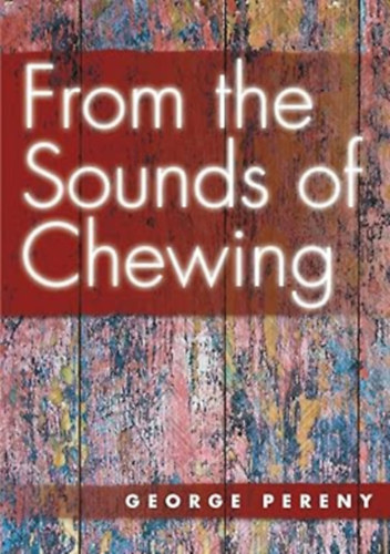 George Pereny - From the Sounds of Chewing From the Sounds of Chewing