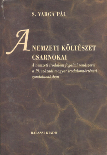 S. Varga Pl - A nemzeti kltszet csarnokai - A nemzeti kltszet fogalmi rendszerei a 19. szzadi magyar irodalomtrtneti gondolkodsban