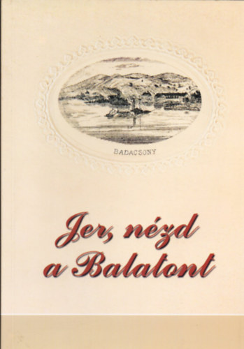 F�bri Anna - �cs Anna  (szerk.) - Jer, n�zd a Balatont