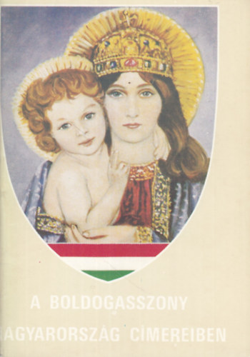 A Boldogasszony Magyarorsz�g c�mereiben
