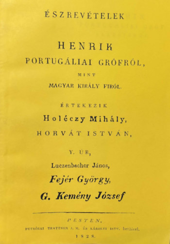 Horvth Istvn, Fejr Gyrgy, G. Kemny Jzsef Holczy Mihly - Henrik portugliai grfrl, mint magyar kirly firl - Reprint