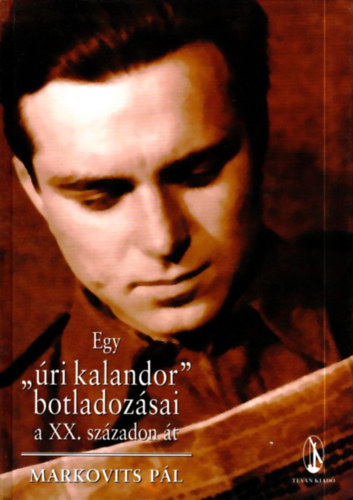 Markovits Pl - Egy "ri kalandor" botladozsai a XX. szzadon t (dediklt)
