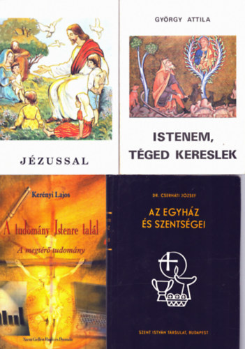 Ker�nyi Lajos, Gy�rgy Attila Cserh�ti J�zsef - 4 db katolikus k�tet: J�zussal, Istenem, t�ged kereslek, A tudom�ny Istenre tal�l, Az egyh�z �s szents�gei