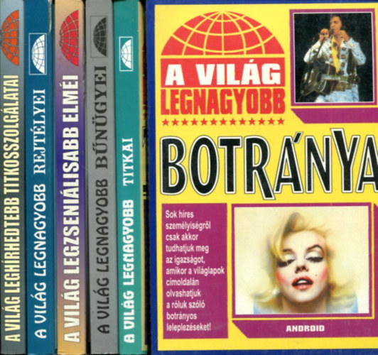 T�bb szerz� - 6 db " A vil�g legnagyobb..." sorozatb�l: Botr�nyai - Titkai - Felder�tetlen b�n�gyei - Legzseni�lisabb elm�i - Rejt�lyei - legh�rhedtebb titkosszolg�latai