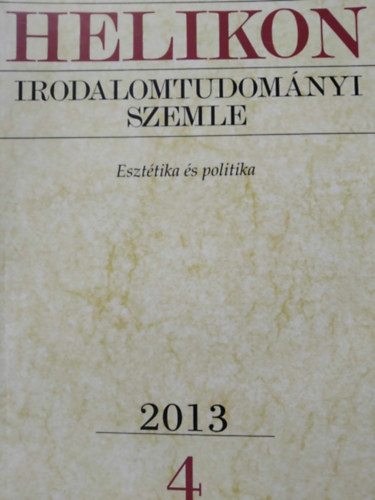 Varga L�szl�  (f�szerk.) - Helikon Irodalomtudom�nyi Szemle 2013/4 - Eszt�tika �s politika