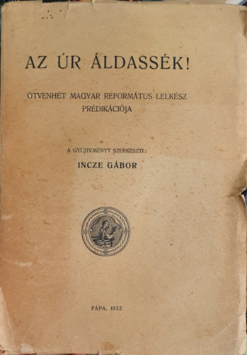 Incze Gbor - Az r ldassk! tvenht magyar reformtus lelksz prdikcija