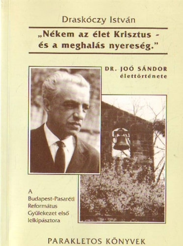 Draskczy Istvn - "Nkem az let Krisztus - s a meghals nyeresg." (Dr. Jo Sndor lettrtnete)