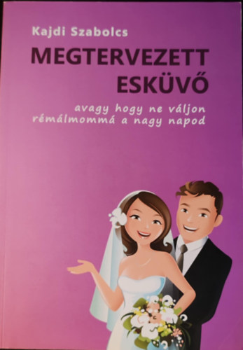 Kajdi Szabolcs - Megtervezett esk�v� - avagy hogy ne v�lljon r�m�lomm� a nagy napod