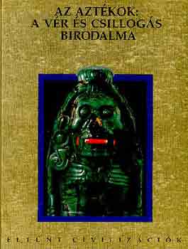 Sarkadi Pter - Az aztkok: a vr s a csillogs birodalma (Eltnt civilizcik)