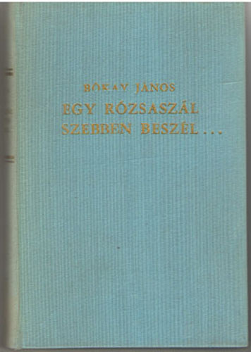 Bkay Jnos - Egy rzsaszl szebben beszl