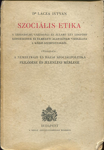 Dr. Lacza Istvn - Szocilis etika - A trsadalmi, gazdasgi s llami lt legfbb krdseinek s elmleti alapjainak vizsglata a kzj szempontjbl