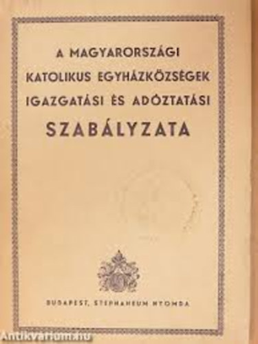 . - A Magyarorszgi katolikus egyhzkzsgek igazgatsi s adztatsi szablyzata