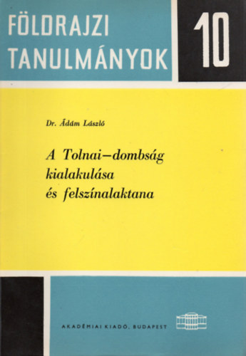 Dr. �d�m L�szl� - A Tolnai-dombs�g kialakul�sa �s felsz�nalaktana (F�ldrajzi tanulm�nyok 10.)