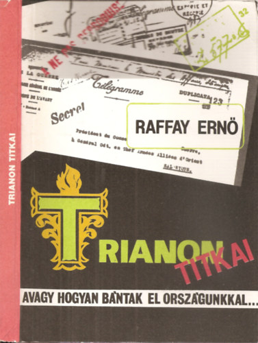 SZERZ� Raffay Ern� SZERKESZT� Damenija Csaba - Trianon titkai - avagy hogyan b�ntak el orsz�gunkkal...     - A k�nyv n�h�ny fekete-feh�r fot�val, �br�val illusztr�lt.