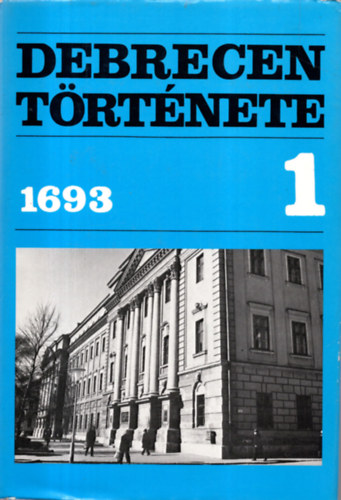 Szendrey István (szerk.) - Debrecen története 1. (1693-ig)