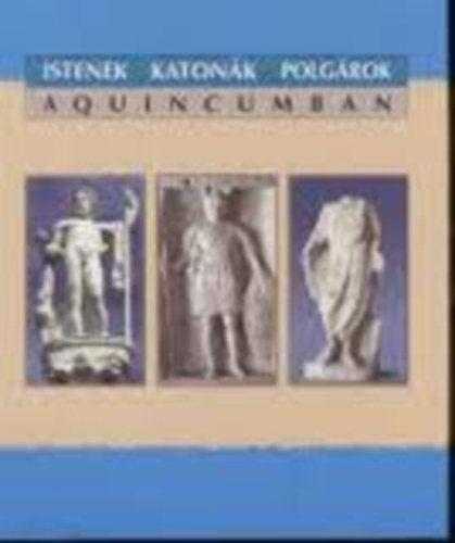 Zsidi Paula  (szerk.) - Istenek, katon�k, polg�rok Aquincumban (Ki�ll�t�si vezet�)