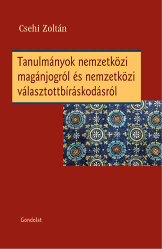 Csehi Zoltn - Tanulmnyok nemzetkzi magnjogrl s nemzetkzi vlasztottbrskodsrl