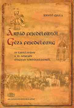 Kristó Gyula - Árpád fejedelemtől Géza fejedelemig