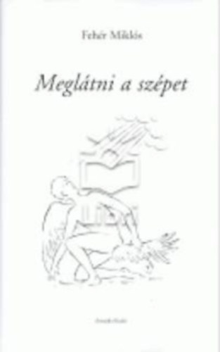 Feh�r Mikl�s - Megl�tni a sz�pet