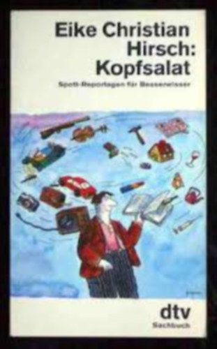 Eike Christian Hirsch - Kopf Salat: Spott-Reportagen für Besserwisser